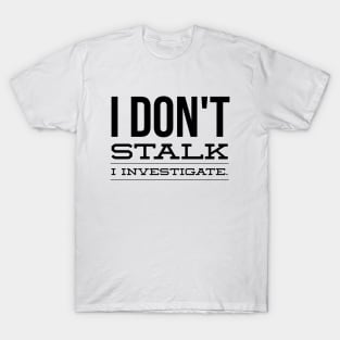 I Don't Stalk I Investigate - Funny Sayings T-Shirt